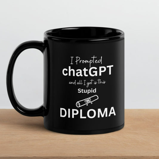 I Prompted chatGPT and all I got is this Stupid Diploma - Black Glossy Mug