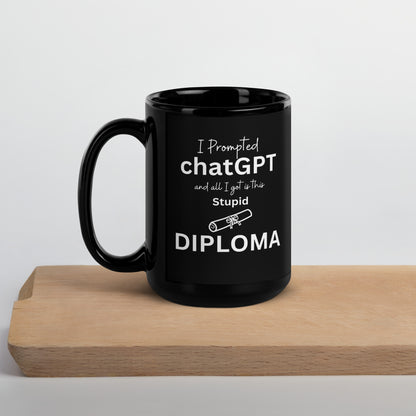 I Prompted chatGPT and all I got is this Stupid Diploma - Black Glossy Mug
