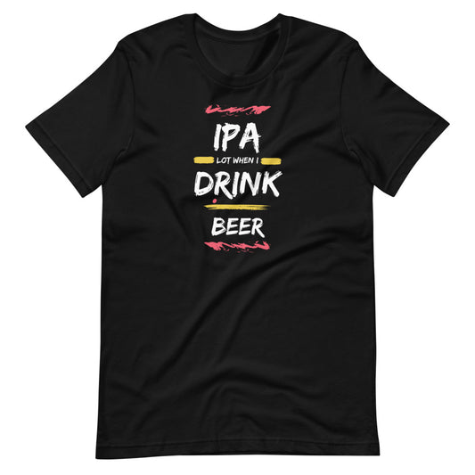 IPA lot when I DRINK BEER - Short-sleeve unisex t-shirt