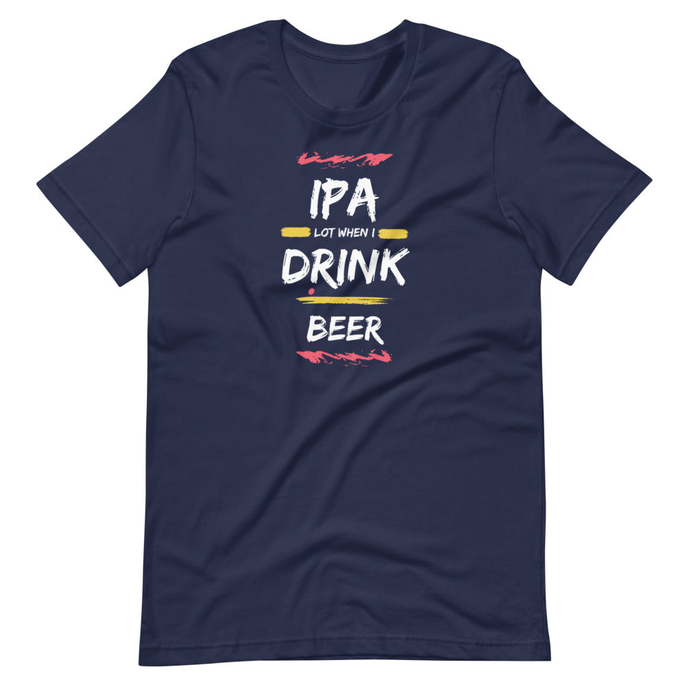 IPA lot when I DRINK BEER - Short-sleeve unisex t-shirt